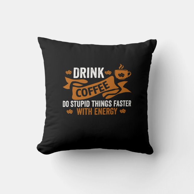 drink coffee do stupid things faster with energy throw pillow (Front)