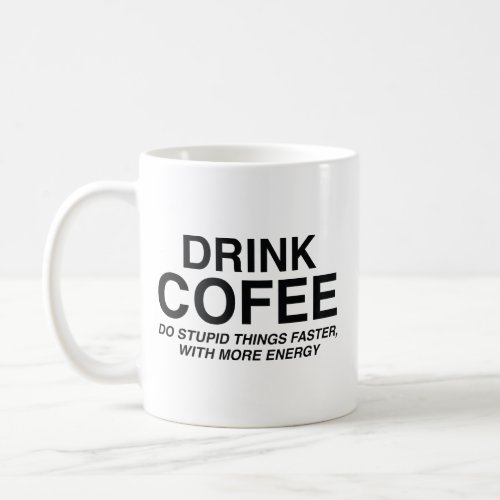 Drink Coffee  Do Stupid Things Faster With More  Coffee Mug