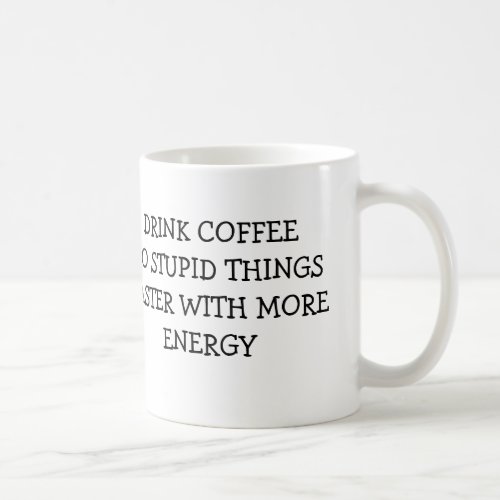 DRINK COFFEE DO STUPID THINGS FASTER WITH MORE COFFEE MUG