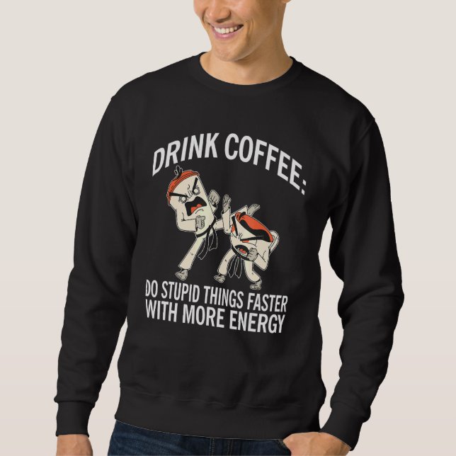 Drink Coffee Do Stupid Things Faster With More Ene Sweatshirt (Front)