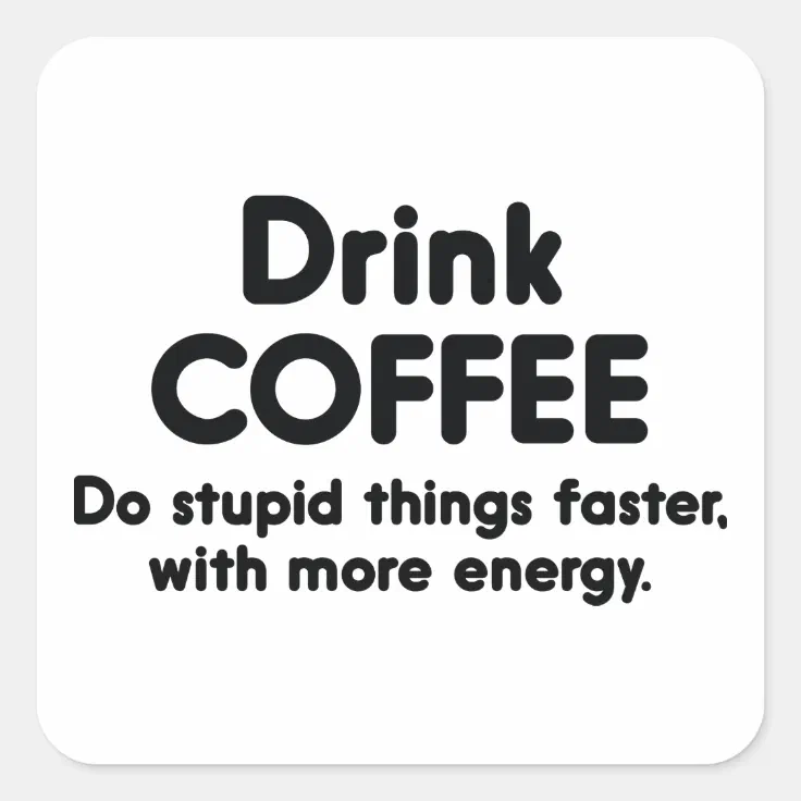 Drink Coffee Do Stupid Things Faster, With More Square Sticker Zazzle