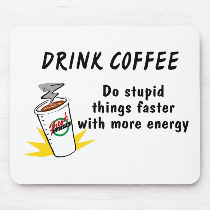 Drink Coffee Do Stupid Things Faster With.Mouse Pad