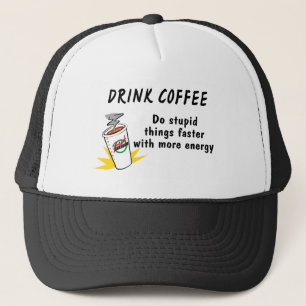 Drink Coffee Do Stupid Things Faster With.... Trucker Hat