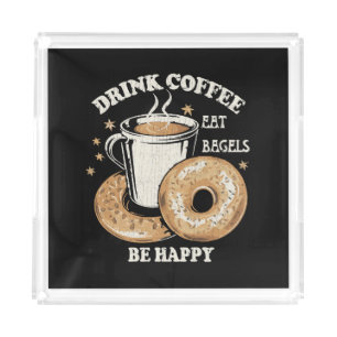 Drink Coffee Eat Bagels Be Happy Acrylic Tray