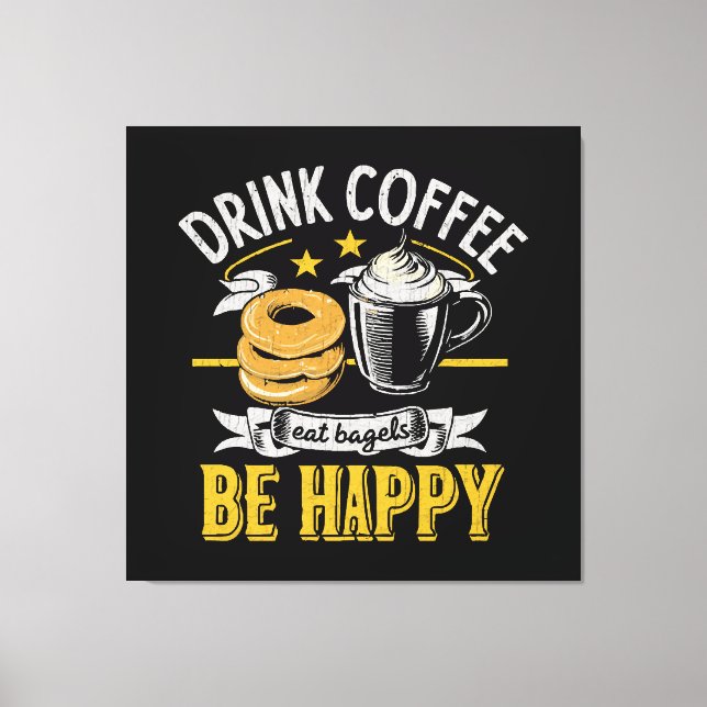 Drink Coffee Eat Bagels Be Happy Canvas Print (Front)