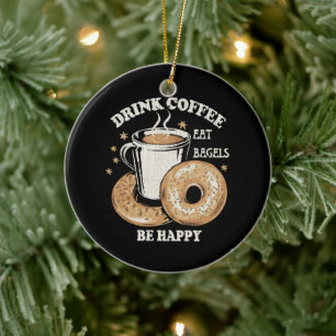 Drink Coffee Eat Bagels Be Happy Ceramic Ornament