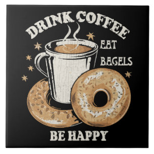 Drink Coffee Eat Bagels Be Happy Ceramic Tile