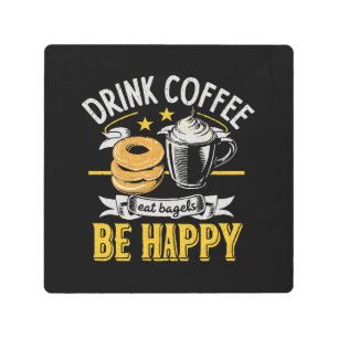 Drink Coffee Eat Bagels Be Happy Metal Print
