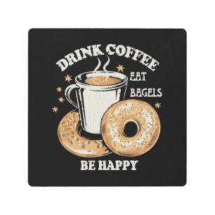 Drink Coffee Eat Bagels Be Happy Metal Print