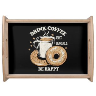 Drink Coffee Eat Bagels Be Happy Serving Tray