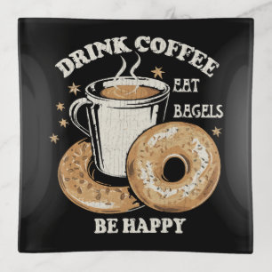 Drink Coffee Eat Bagels Be Happy Trinket Tray