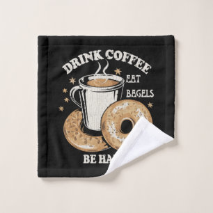 Drink Coffee Eat Bagels Be Happy Wash Cloth
