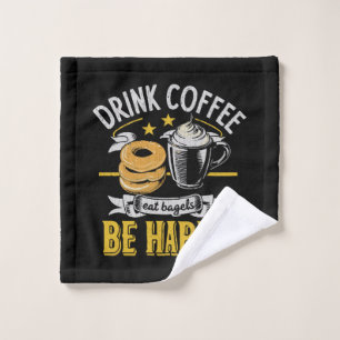 Drink Coffee Eat Bagels Be Happy Wash Cloth