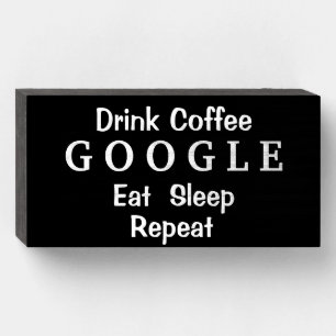 "Drink Coffee GOOGLE Eat Sleep Repeat" Wooden Box Sign