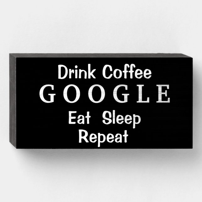"Drink Coffee GOOGLE Eat Sleep Repeat" Wooden Box Sign (Front Horizontal)