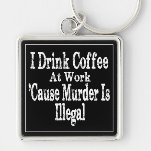 Drink Coffee Humor Keychain