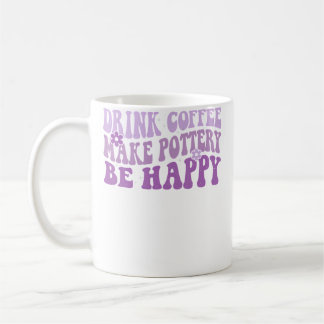 Drink Coffee Make Pottery Be Happy Groovy Pottery  Mug