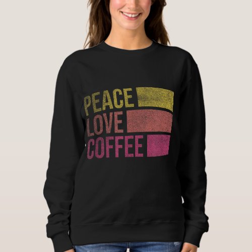 Drink Coffee Peace Love Coffee Coffee Lover Gifts Sweatshirt