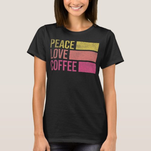Drink Coffee Peace Love Coffee Coffee Lover Gifts T_Shirt