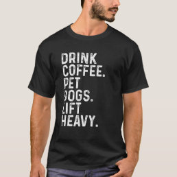 Drink Coffee Pet Dogs Lift Heavy Funny Gym Apparel T-Shirt