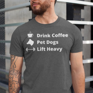 Drink Coffee Pet Dogs Lift Heavy Gym Fit Fitness T-Shirt