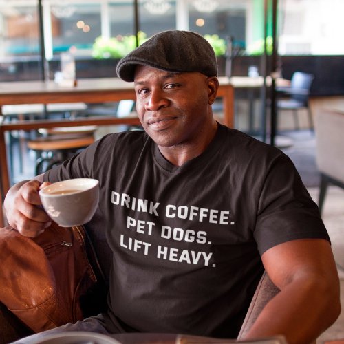 Drink Coffee Pet Dogs Lift Heavy Motivational Gym T_Shirt