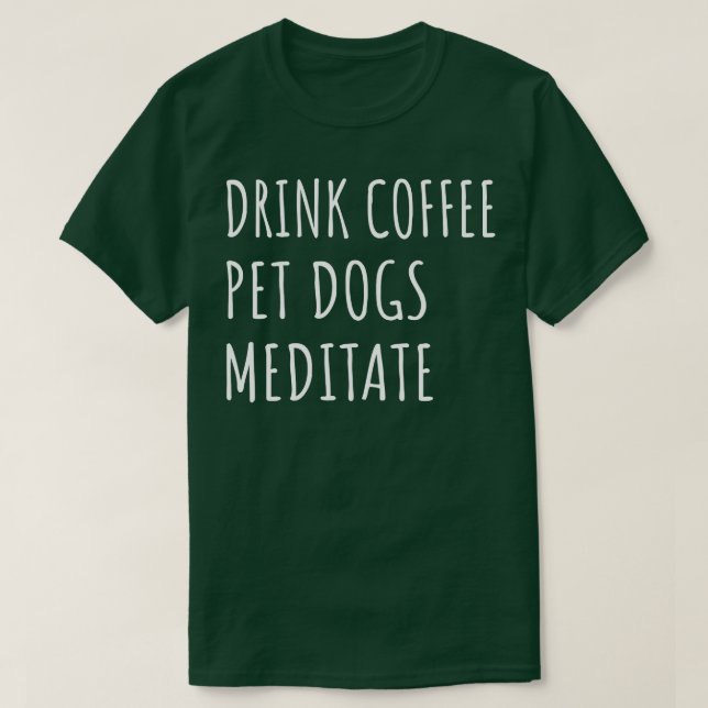 Drink Coffee Pet Dogs Meditate II T-Shirt (Design Front)