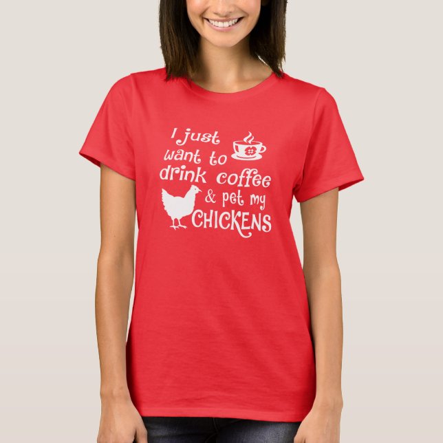 Drink Coffee & Pet My Chickens T-Shirt (Front)