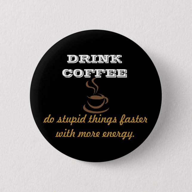 Drink Coffee Pinback Button (Front)