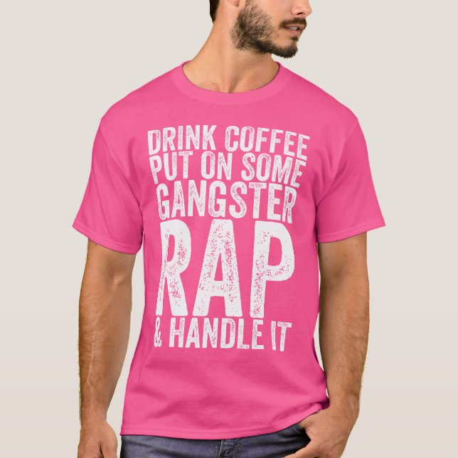 Drink Coffee Put On Some Gangster Rap  Handle It T-Shirt (Front)