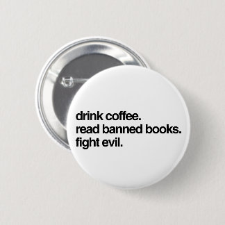 Drink Coffee. Read Banned Books. Fight Evil. Button