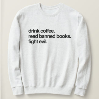 Drink Coffee. Read Banned Books. Fight Evil. Sweatshirt