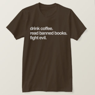 Drink Coffee. Read Banned Books. Fight Evil. T-Shirt