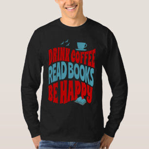 Drink Coffee Read Books Be Happy  1 T-Shirt