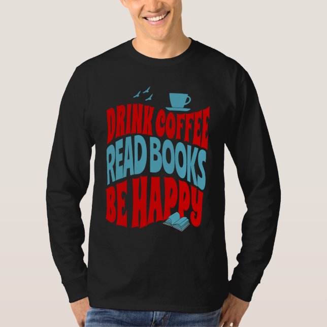 Drink Coffee Read Books Be Happy  1 T-Shirt (Front)