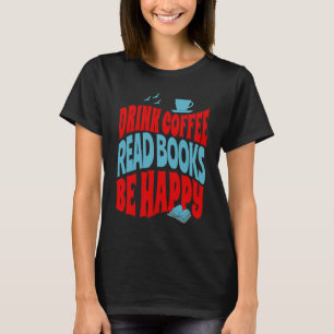 Drink Coffee Read Books Be Happy 1 T-Shirt
