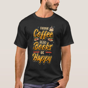 Drink Coffee Read Books Be Happy Bookworm Book T-Shirt