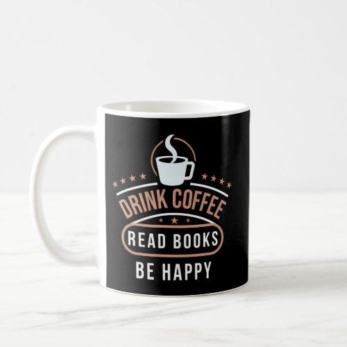 Drink Coffee Read Books Be Happy Caffeine Coffee Mug