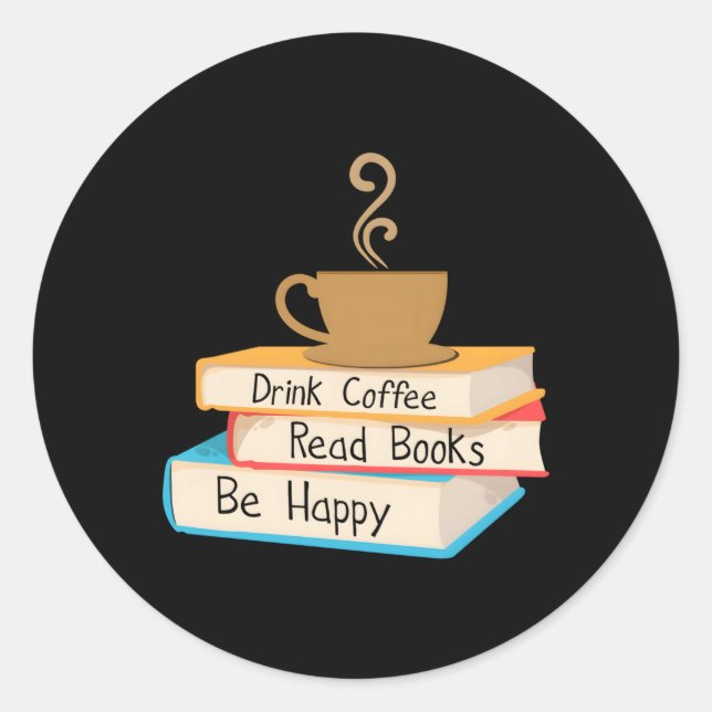 Drink Coffee Read Books Be Happy Classic Round Sticker (Front)