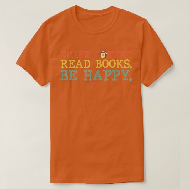 Drink Coffee Read Books Be Happy  Coffee Lover  T-Shirt (Design Front)