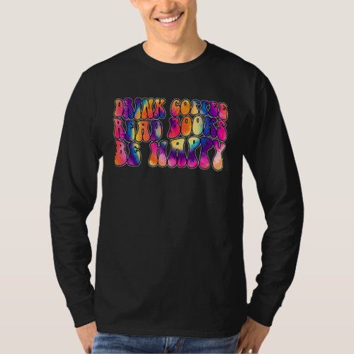 Drink Coffee Read Books Be Happy Groovy Coffee T_Shirt