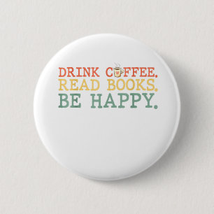Drink Coffee Read Books Be Happy Shirt Coffee Love Button