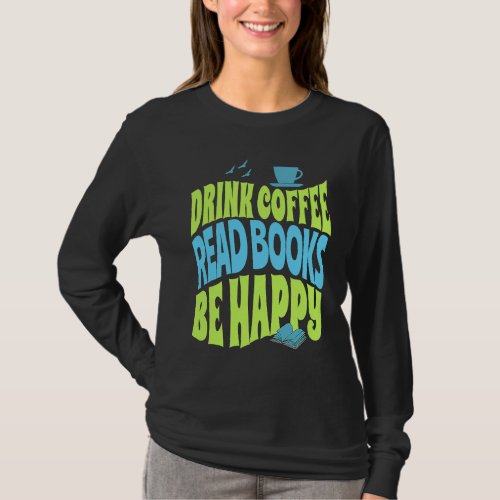 Drink Coffee Read Books Be Happy T_Shirt
