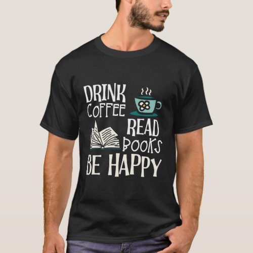 Drink Coffee Read Books Be Happy T_Shirt