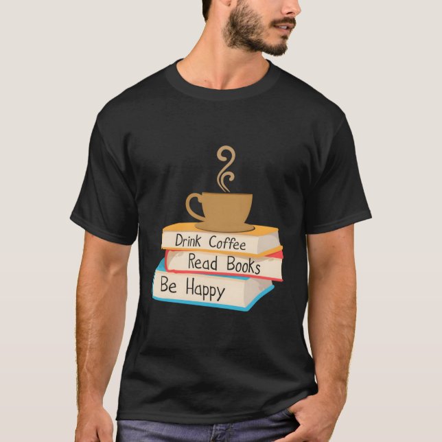Drink Coffee Read Books Be Happy T-Shirt (Front)