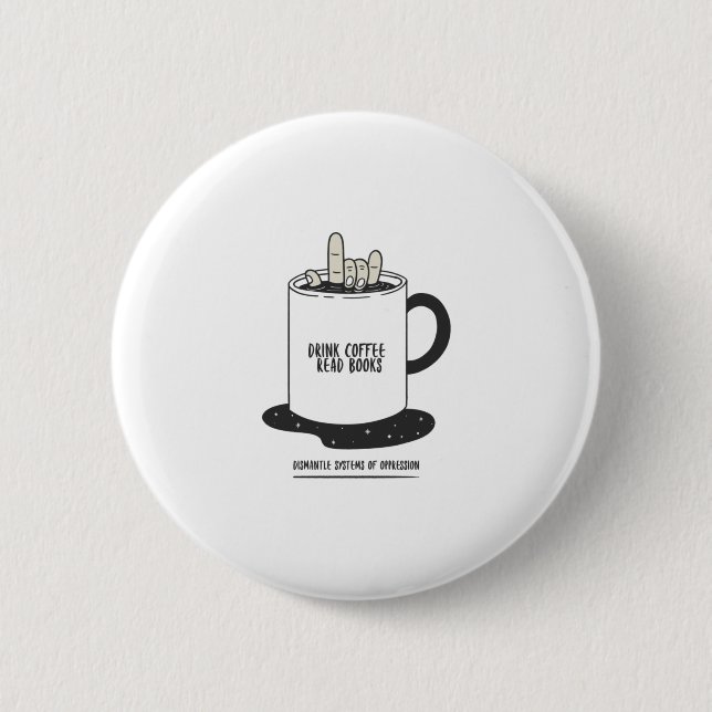 Drink Coffee Read Books Dismantle Systems Button (Front)