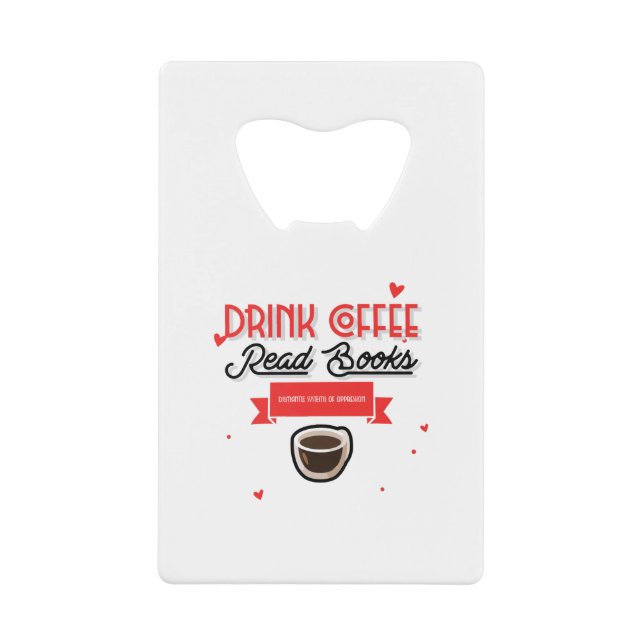 Drink Coffee Read Books Dismantle Systems Credit Card Bottle Opener (Front)