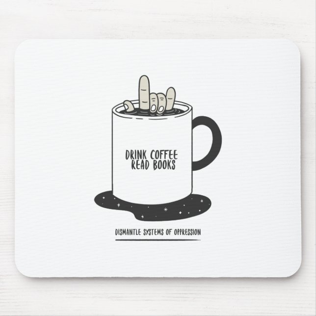 Drink Coffee Read Books Dismantle Systems Mouse Pad (Front)