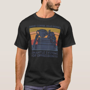 Drink Coffee Read Books Dismantle Systems Of Oppre T-Shirt