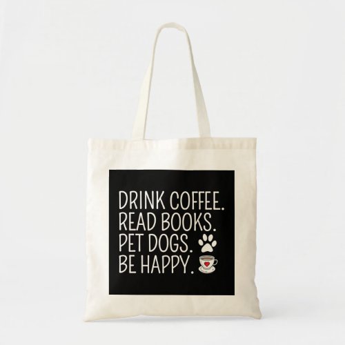 Drink Coffee Read Books Pet Dogs Be Happy Funny Do Tote Bag